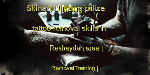 Skinart Utilizing utilize tattoo removal skills in Rashaydeh area | RemovalTraining | RemovalClasses | SkinartTraining-State of Palestine